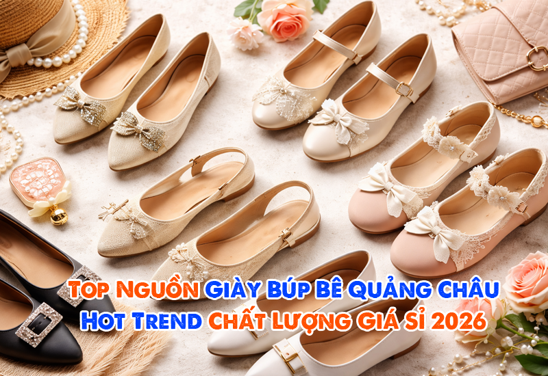Top Nguồn Giày Búp Bê Quảng Châu Hot Trend Giá Sỉ 2026